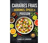 Caraïbes Frais - Agrumes, Épices & Poisson : 60 recettes de poissons & crevettes, marinades au citron vert, ceviches, grillades: Cuisine caribéenne ... sauces citronnées, épices douces, papillotes