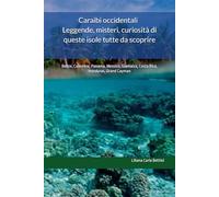 Caraibi occidentali - Leggende, misteri, curiosità di queste isole tutte da scoprire: Belize, Colombia, Panama, Messico, Giamaica, Costa Rica, Honduras, Grand Cayman