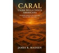 Caral: L’Alba della Civiltà Americana