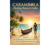 CARAMBOLA HEALING SHORES IN INDIA: TOME I: An Indigenous Therapist’s Search for his Nightmares’ Secrets
