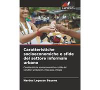 Caratteristiche socioeconomiche e sfide del settore informale urbano: Caratteristiche socioeconomiche e sfide dei venditori ambulanti a Hawassa, Etiopia