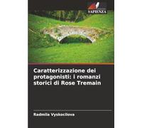 Caratterizzazione dei protagonisti: i romanzi storici di Rose Tremain