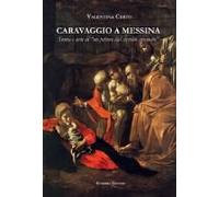 Caravaggio A Messina. Storia E Arte Di Un 'pittore Dal Cervello Stravolto