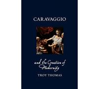 Caravaggio and the Creation of Modernity
