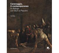 Caravaggio. Il contemporaneo. In dialogo con Burri e Pasolini. Catalogo della mostra (Rovereto, ottobre 2020-febbraio 2021)