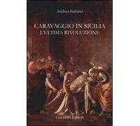 Caravaggio In Sicilia. L'ultima Rivoluzione