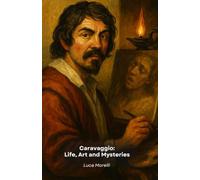 Caravaggio: Life, Art and Mysteries: A narrative tribute to the first photographer in history