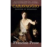 Caravaggio: Painter of Miracles - A Biography of the Revolutionary Italian Artist Who Painted Ordinary People