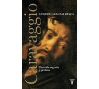 Caravaggio. Una vida sagrada y profana: Una vida sagrada y profana