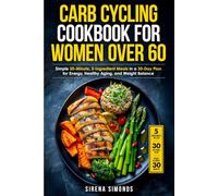 Carb Cycling Cookbook for Women over 60: Simple 30-Minute, 5-Ingredient Meals in a 30-Day Plan for Energy, Healthy Aging, and Weight Balance