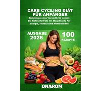 CARB CYCLING DIÄT FÜR ANFÄNGER: Abnehmen ohne Verzicht: So nutzen Sie Kohlenhydrate Im Weg Rechts Für Energie, Fitness und Wohlbefinden