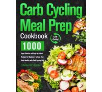 Carb Cycling Meal Prep Cookbook: 1000 Days Flavorful and Easy-to-Follow Recipes for Beginners to keep Your Body Healthy with Carb Cycling Diet