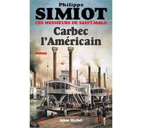 Carbec l'Américain Ces Messieurs de Saint Malo - Philippe Simiot - Albin Michel - broché - Roman