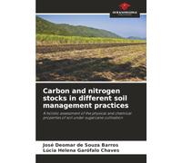 Carbon and nitrogen stocks in different soil management practices: A holistic assessment of the physical and chemical properties of soil under sugarcane cultivation