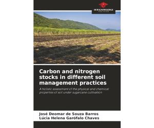 Carbon and nitrogen stocks in different soil management practices: A holistic assessment of the physical and chemical properties of soil under sugarcane cultivation