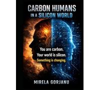 Carbon-Based Creatures Living in a Silicone World: How Technology Is Rewriting What It Means to Be Human