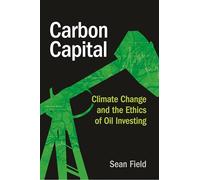 Carbon Capital: Climate Change and the Ethics of Oil Investing