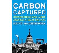 Carbon Captured : How Business And Labor Control Climate Politics