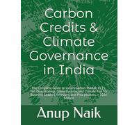Carbon Credits & Climate Governance in India: The Complete Guide to India's Carbon Market, CCTS, Net Zero Strategy, Green Finance, and Climate Risk ... Investors, and Policymakers - 2026 Edition