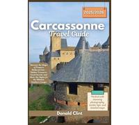 Carcassone Travel Guide 2025-2026: Discover the Magic of France's Medieval Gem - Hidden Treasures, Local Secrets, and Must-See Sights for the Ultimate Southern Escape
