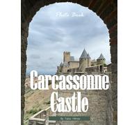 Carcassonne Castle: A Visual Journey Through France's Medieval Marvel ,A Stunning Photography Collection, The Perfect Gift for History Buffs and Travel Lovers.