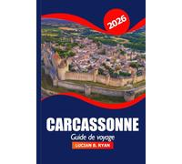 Carcassonne Guide de voyage 2026: Découvrez des attractions, des monuments historiques, des restaurants et des choses à faire dans la ville médiévale du sud de la France pour des vacances