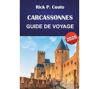 CARCASSONNES GUIDE DE VOYAGE 2026: Citadelle médiévale, châteaux cathares, canal du Midi et itinéraires de randonnée avec conseils pour restaurer