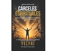 Cárceles Espirituales: Cómo salir de las ataduras invisibles y vivir en libertad