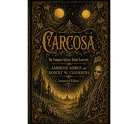 Carcosa: The Complete Mythos Before Lovecraft: Annotated Edition