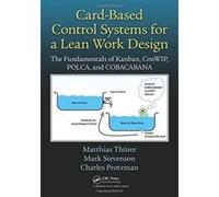 Card-Based Control Systems for a Lean Work Design: The Fundamentals of Kanban, ConWIP, POLCA, and COBACABANA - [Version Originale] Inconnu (Auteur)