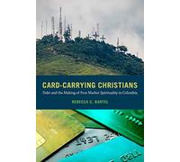 Card-Carrying Christians : Debt And The Making Of Free Market Spirituality In Colombia