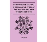 Card Fortune Telling - A Comparative Study Of The Best Ancient And Modern Methods