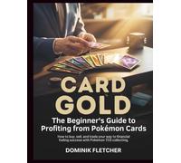 Card Gold: The Beginner’s Guide to Profiting from Pokémon Cards: How to Buy, Sell, and Trade Your Way to Financial Success with Pokémon TCG Collecting