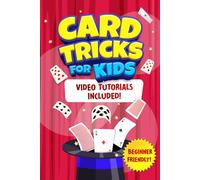 Card Tricks For Kids: Shuffle, Flip and WOW! A Step-by-Step Guide To Learning Card Tricks That Will Amaze Your Friends And Family!