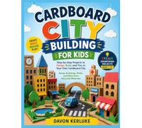 CARDBOARD CITY BUILDING FOR KIDS: Step-by-Step Projects to Design, Build, and Play in Your Own Cardboard City Roads, Buildings, Parks, and More from Recycled Materials