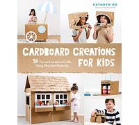 Cardboard Creations for Kids: 50 Fun and Inventive Crafts Using Recycled Materials