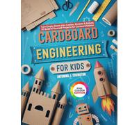 CARDBOARD ENGINEERING FOR KIDS: Turn Empty Boxes Into Castles, Rockets & Robots 30 Build-It-Yourself Projects for Curious Kids
