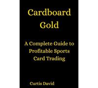 Cardboard Gold: A Complete Guide to Profiting from Sports Card Trading