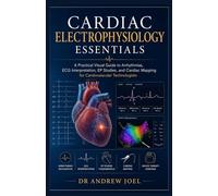 Cardiac Electrophysiology Essentials: A Practical Visual Guide to Arrhythmias, ECG Interpretation, EP Studies, and Cardiac Mapping for Cardiovascular Technologists
