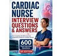 CARDIAC NURSE INTERVIEW QUESTIONS & ANSWERS: The Complete UK NHS Interview Preparation Guide for Cardiac Nurses 600 Real Interview Questions, Model Answers, Clinical Scenarios, ECG Interpretation