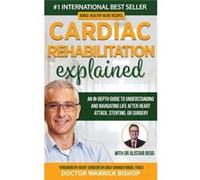 Cardiac Rehabilitation Explained An inDepth Guide to Understanding and Navigating Life after Heart Attack Stenting or Surgery - Warrick Bishop - Dr Warric Warrick BishopWarrick Bishop (Auteur)