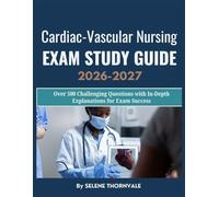 Cardiac-Vascular Nursing Exam Study Guide 2026-2027: Over 500 Challenging Questions with In-Depth Explanations for Exam Success