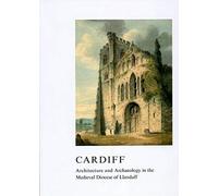 Cardiff: Architecture And Archaeology In The Medieval Diocese Of Llandaff