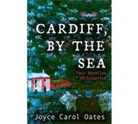 Cardiff, by the Sea : Four Novellas of Suspense Joyce Carol Oates (Auteur)