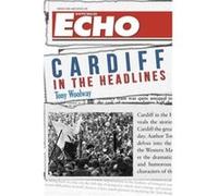 Cardiff In The Headlines (Paperback) Tony Woolway, (Auteur)