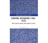 Cardinal Bessarion (1403-1472): Most Latin of Greeks, Most Greek of Latins