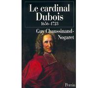 Le Cardinal Dubois, 1656-1723 Ou Une Certaine Idée De L'europe