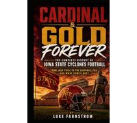 CARDINAL & GOLD FOREVER The Complete History of Iowa State Cyclones football - From Jack Trice to the Campbell Era and What Comes Next