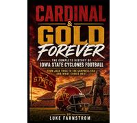 CARDINAL & GOLD FOREVER The Complete History of Iowa State Cyclones football - From Jack Trice to the Campbell Era and What Comes Next