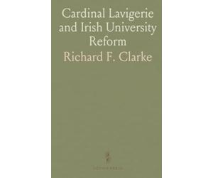 Cardinal Lavigerie and Irish University Reform: How debates over endowments, religion, and access shaped higher education in 19th-century Ireland